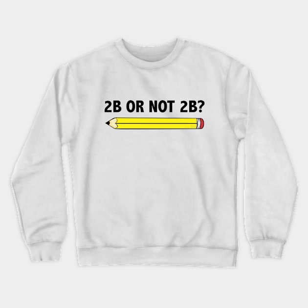 Funny Teacher for Art School 2B OR NOT 2B To Be Or Not To Be Crewneck Sweatshirt by jodotodesign